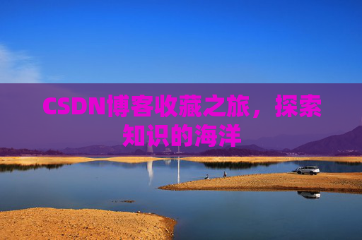 CSDN博客收藏之旅,探索知识的海洋